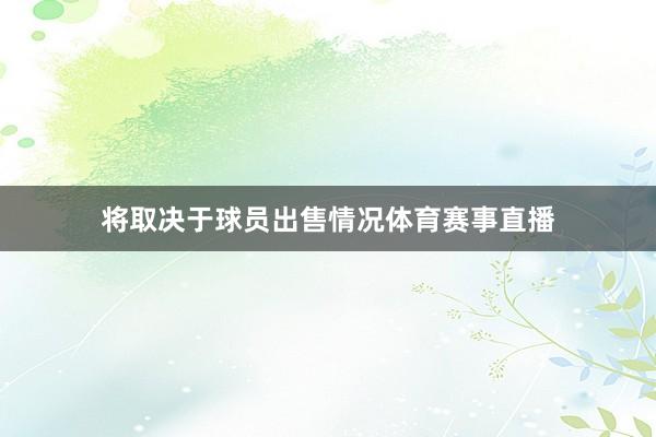 将取决于球员出售情况体育赛事直播