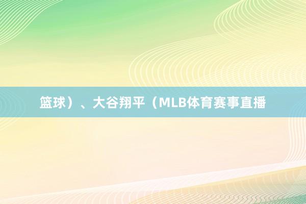 篮球）、大谷翔平（MLB体育赛事直播