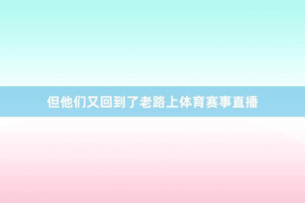 但他们又回到了老路上体育赛事直播