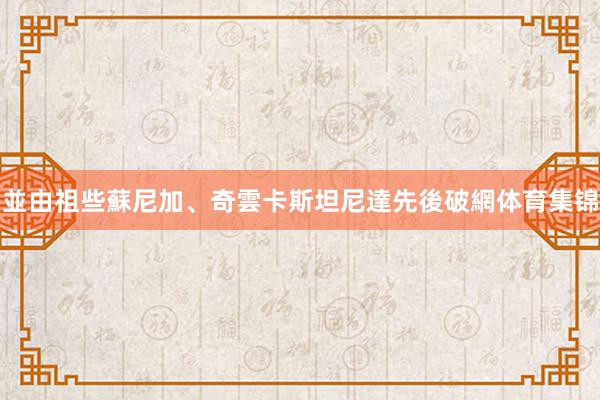 並由祖些蘇尼加、奇雲卡斯坦尼達先後破網体育集锦