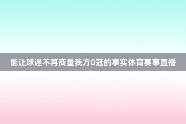 能让球迷不再商量我方0冠的事实体育赛事直播