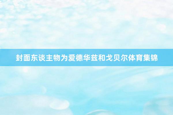 封面东谈主物为爱德华兹和戈贝尔体育集锦