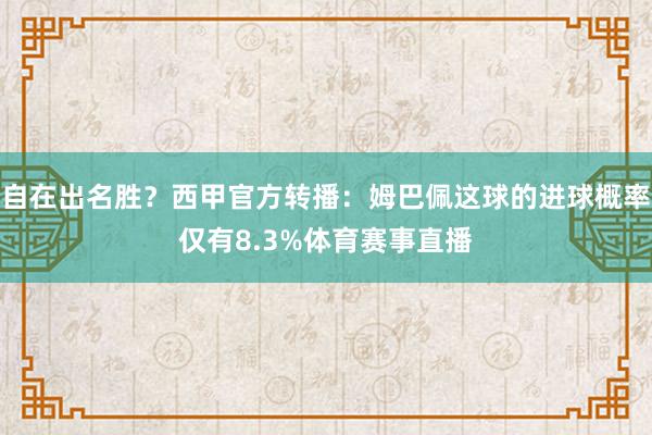 自在出名胜？西甲官方转播：姆巴佩这球的进球概率仅有8.3%体育赛事直播
