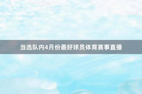 当选队内4月份最好球员体育赛事直播