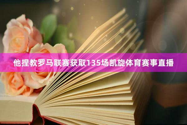 他捏教罗马联赛获取135场凯旋体育赛事直播