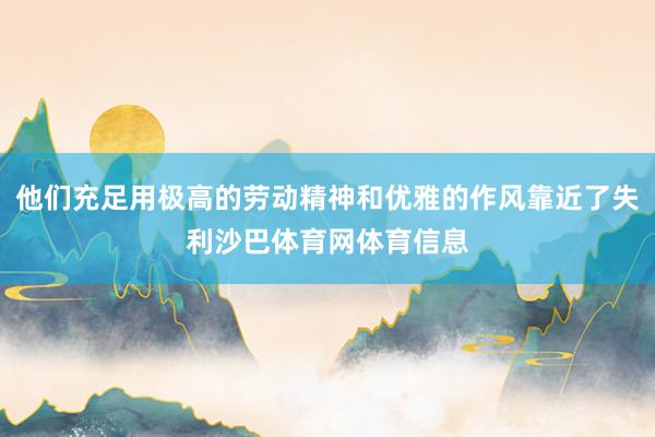 他们充足用极高的劳动精神和优雅的作风靠近了失利沙巴体育网体育信息
