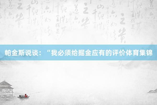 帕金斯说谈：“我必须给掘金应有的评价体育集锦