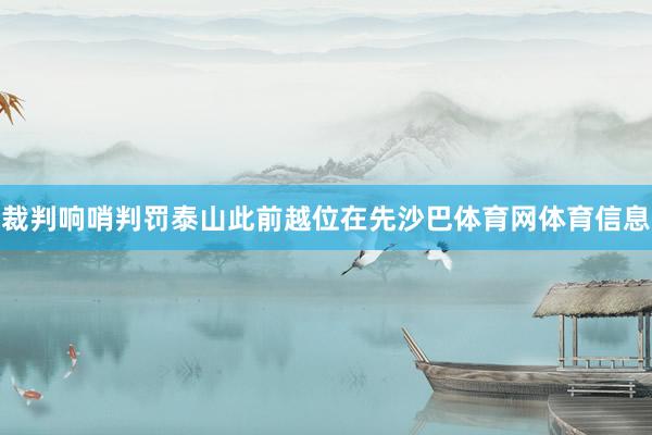 裁判响哨判罚泰山此前越位在先沙巴体育网体育信息