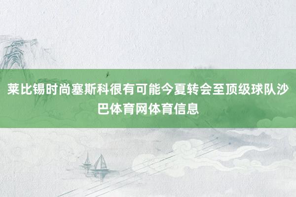 莱比锡时尚塞斯科很有可能今夏转会至顶级球队沙巴体育网体育信息