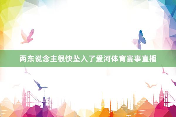 两东说念主很快坠入了爱河体育赛事直播