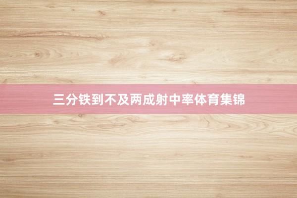 三分铁到不及两成射中率体育集锦