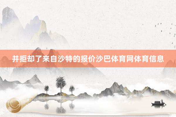 并拒却了来自沙特的报价沙巴体育网体育信息