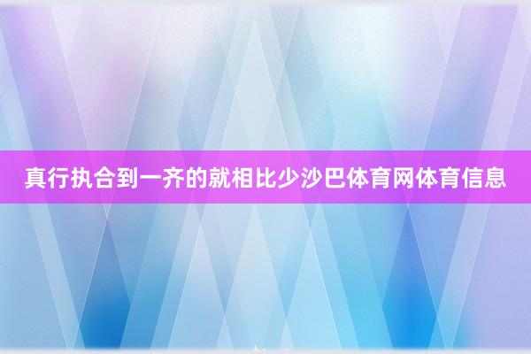 真行执合到一齐的就相比少沙巴体育网体育信息