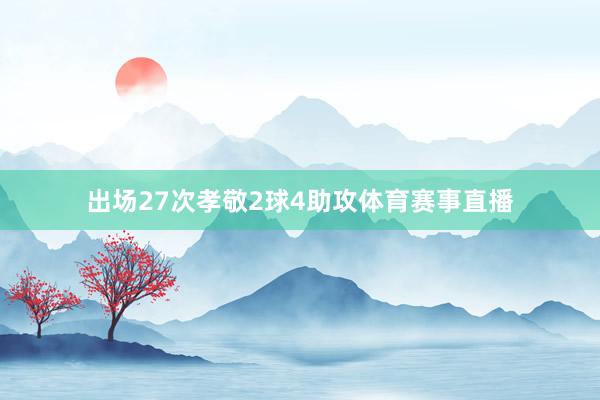 出场27次孝敬2球4助攻体育赛事直播