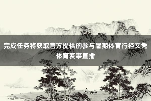 完成任务将获取官方提供的参与暑期体育行径文凭体育赛事直播