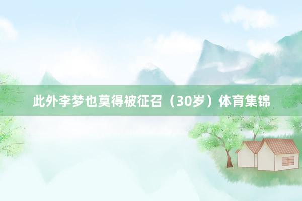 此外李梦也莫得被征召（30岁）体育集锦