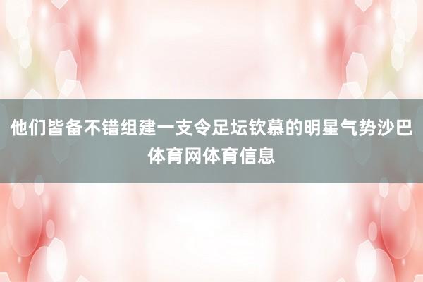 他们皆备不错组建一支令足坛钦慕的明星气势沙巴体育网体育信息