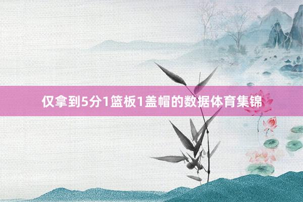 仅拿到5分1篮板1盖帽的数据体育集锦
