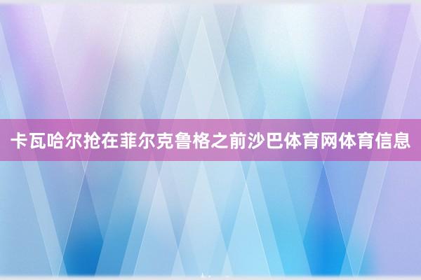卡瓦哈尔抢在菲尔克鲁格之前沙巴体育网体育信息