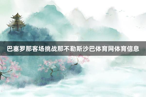 巴塞罗那客场挑战那不勒斯沙巴体育网体育信息