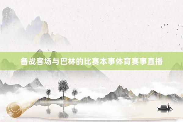 备战客场与巴林的比赛本事体育赛事直播