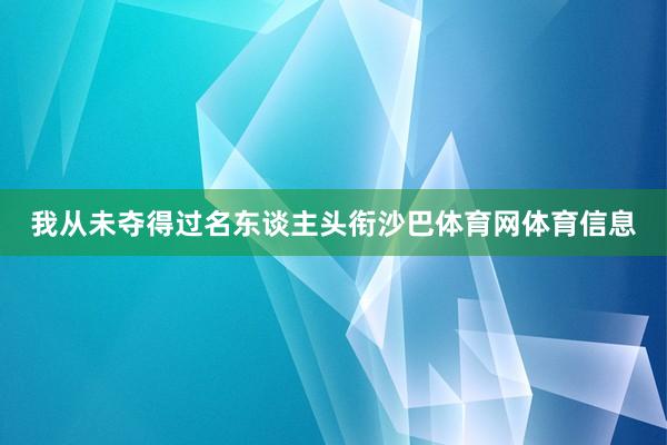 我从未夺得过名东谈主头衔沙巴体育网体育信息
