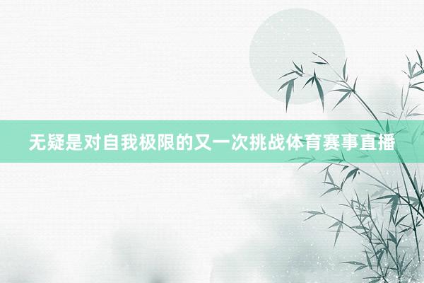 无疑是对自我极限的又一次挑战体育赛事直播