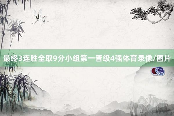 最终3连胜全取9分小组第一晋级4强体育录像/图片