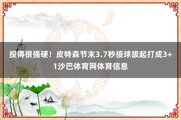 投得很强硬！皮特森节末3.7秒接球拔起打成3+1沙巴体育网体育信息