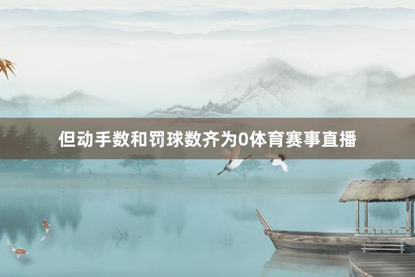 但动手数和罚球数齐为0体育赛事直播