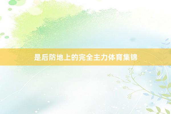 是后防地上的完全主力体育集锦