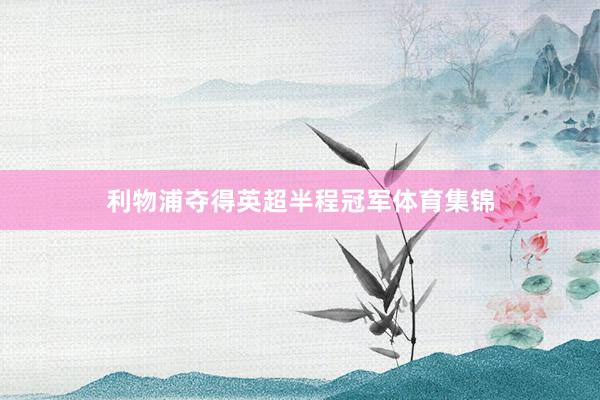 利物浦夺得英超半程冠军体育集锦