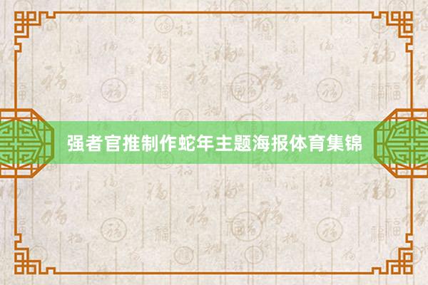 强者官推制作蛇年主题海报体育集锦