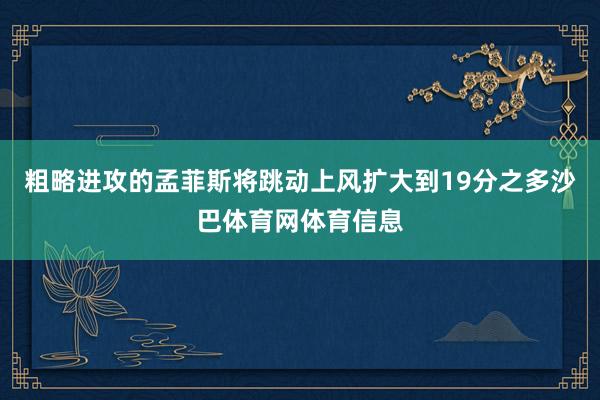 粗略进攻的孟菲斯将跳动上风扩大到19分之多沙巴体育网体育信息