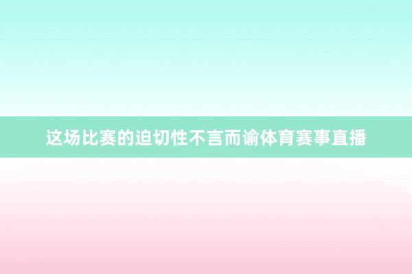 这场比赛的迫切性不言而谕体育赛事直播