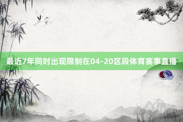最近7年同时出现限制在04-20区段体育赛事直播