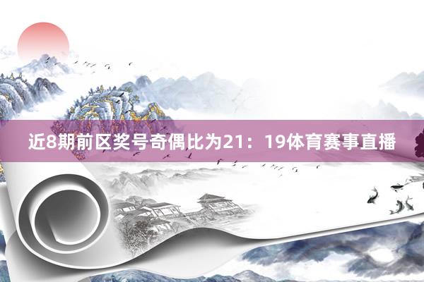 近8期前区奖号奇偶比为21：19体育赛事直播