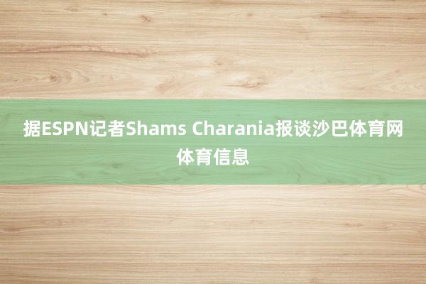 据ESPN记者Shams Charania报谈沙巴体育网体育信息