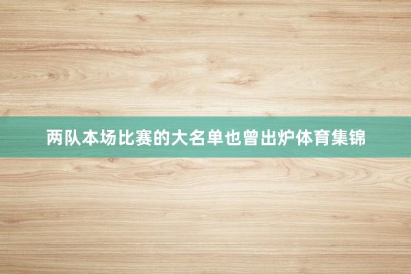 两队本场比赛的大名单也曾出炉体育集锦